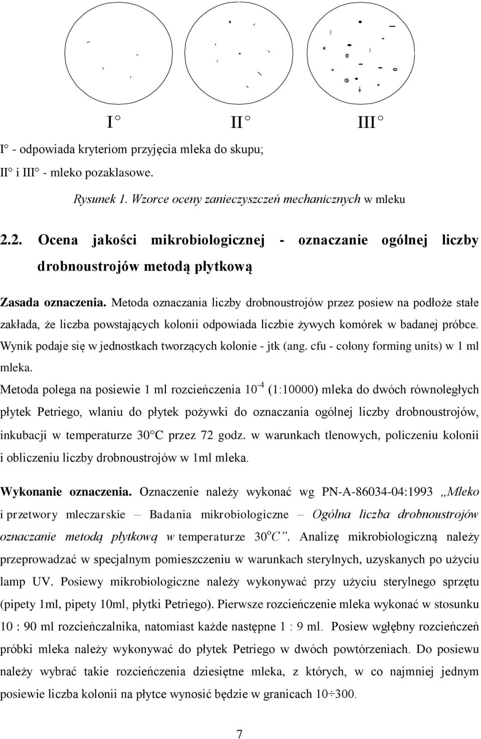 Metoda oznaczania liczby drobnoustrojów przez posiew na podłoże stałe zakłada, że liczba powstających kolonii odpowiada liczbie żywych komórek w badanej próbce.