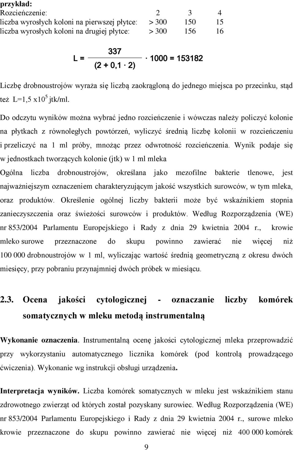 Do odczytu wyników można wybrać jedno rozcieńczenie i wówczas należy policzyć kolonie na płytkach z równoległych powtórzeń, wyliczyć średnią liczbę kolonii w rozcieńczeniu i przeliczyć na 1 ml próby,