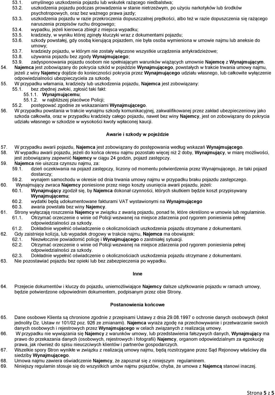 3. uszkodzenia pojazdu w razie przekroczenia dopuszczalnej prędkości, albo też w razie dopuszczenia się rażącego naruszenia przepisów ruchu drogowego; 53.4.