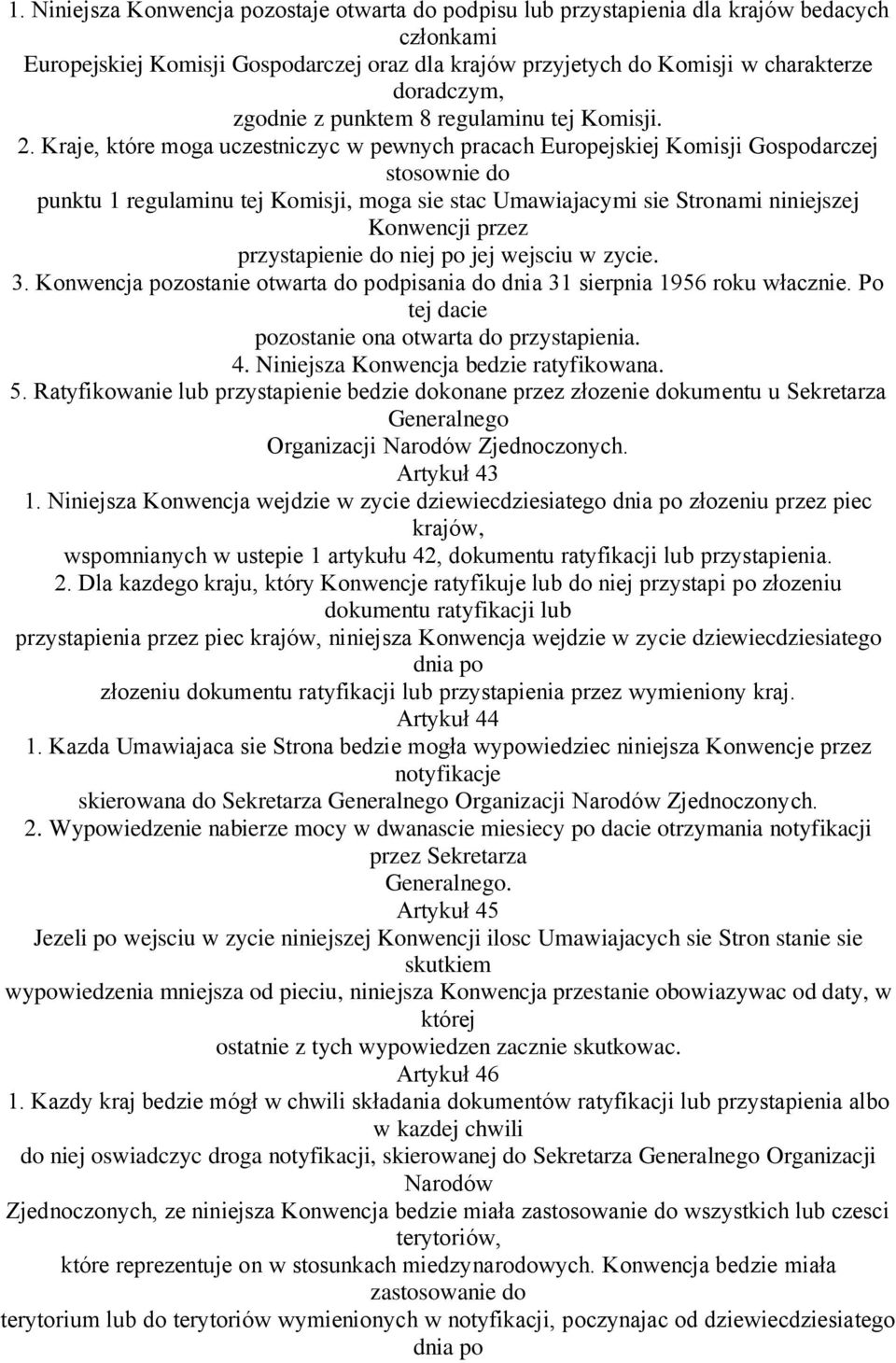 Kraje, które moga uczestniczyc w pewnych pracach Europejskiej Komisji Gospodarczej stosownie do punktu 1 regulaminu tej Komisji, moga sie stac Umawiajacymi sie Stronami niniejszej Konwencji przez