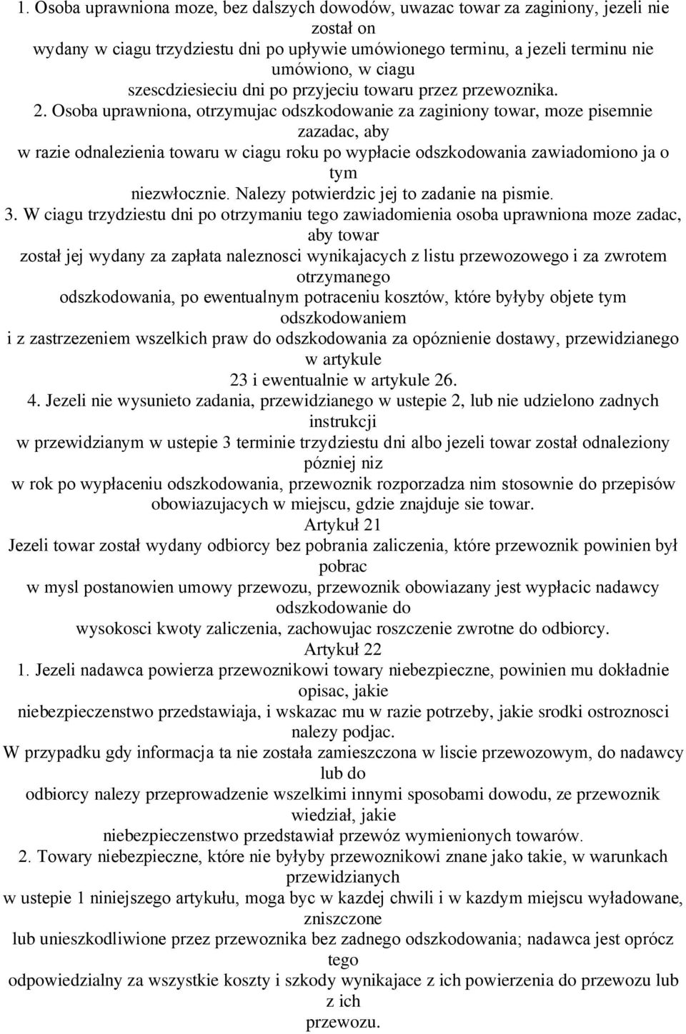 Osoba uprawniona, otrzymujac odszkodowanie za zaginiony towar, moze pisemnie zazadac, aby w razie odnalezienia towaru w ciagu roku po wypłacie odszkodowania zawiadomiono ja o tym niezwłocznie.