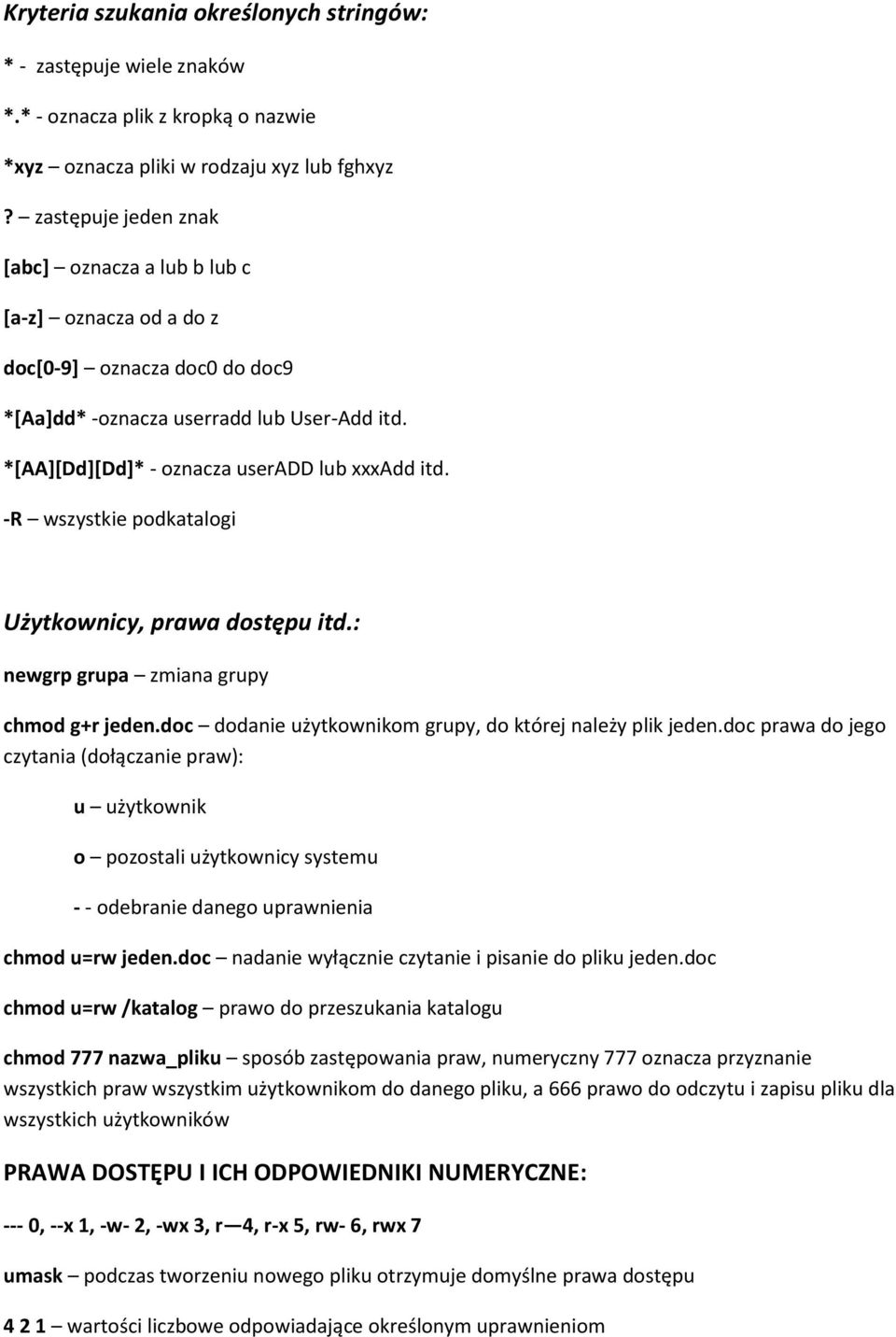 -R wszystkie podkatalogi Użytkownicy, prawa dostępu itd.: newgrp grupa zmiana grupy chmod g+r jeden.doc dodanie użytkownikom grupy, do której należy plik jeden.