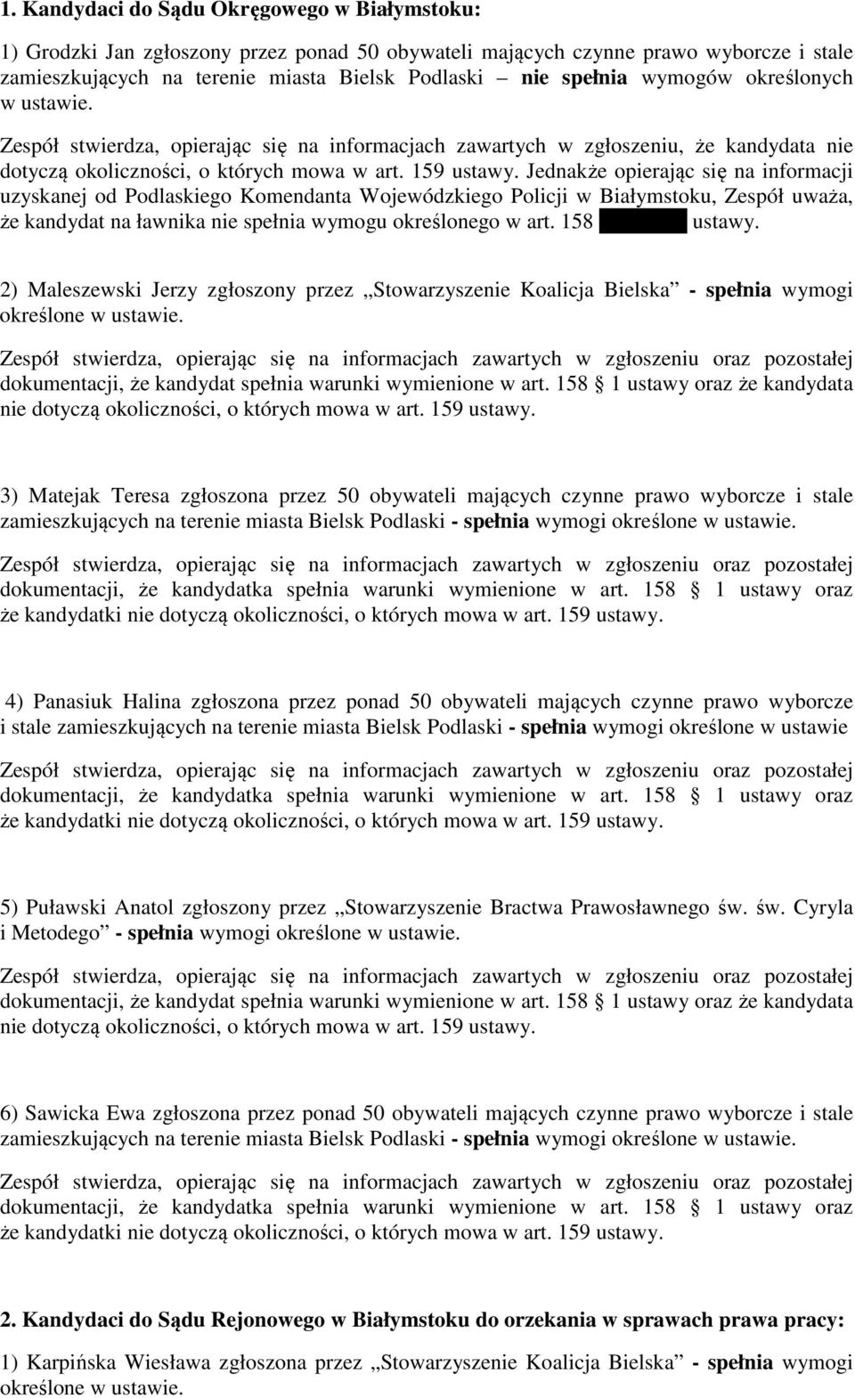 Jednakże opierając się na informacji uzyskanej od Podlaskiego Komendanta Wojewódzkiego Policji w Białymstoku, Zespół uważa, że kandydat na ławnika nie spełnia wymogu określonego w art.