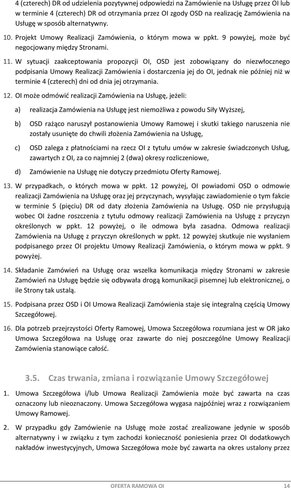 W sytuacji zaakceptowania propozycji OI, OSD jest zobowiązany do niezwłocznego podpisania Umowy Realizacji Zamówienia i dostarczenia jej do OI, jednak nie później niż w terminie 4 (czterech) dni od