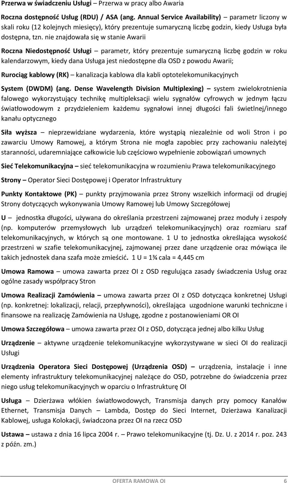 nie znajdowała się w stanie Awarii Roczna Niedostępność Usługi parametr, który prezentuje sumaryczną liczbę godzin w roku kalendarzowym, kiedy dana Usługa jest niedostępne dla OSD z powodu Awarii;