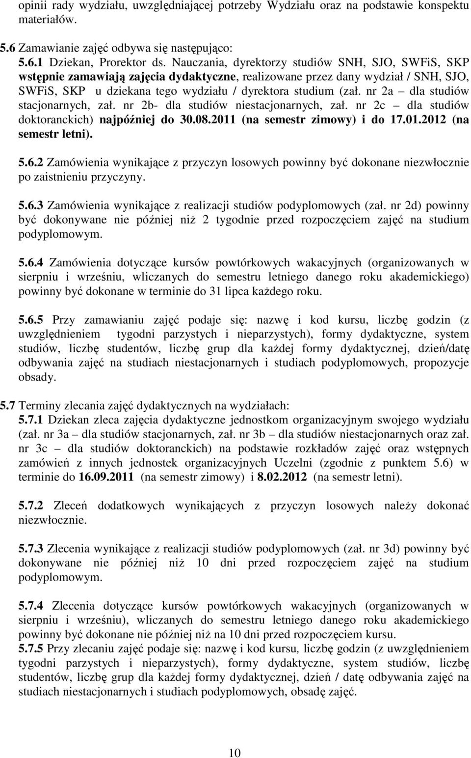 nr 2a dla studiów stacjonarnych, zał. nr 2b- dla studiów niestacjonarnych, zał. nr 2c dla studiów doktoranckich) najpóźniej do 30.08.2011 (na semestr zimowy) i do 17.01.2012 (na semestr letni). 5.6.