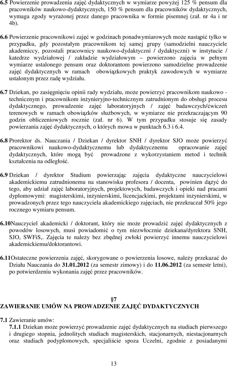 6 Powierzenie pracownikowi zajęć w godzinach ponadwymiarowych moŝe nastąpić tylko w przypadku, gdy pozostałym pracownikom tej samej grupy (samodzielni nauczyciele akademiccy, pozostali pracownicy