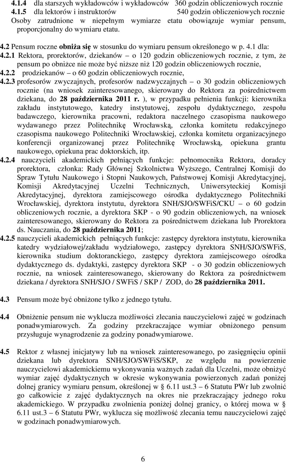 2.2 prodziekanów o 60 godzin obliczeniowych rocznie, 4.2.3 profesorów zwyczajnych, profesorów nadzwyczajnych o 30 godzin obliczeniowych rocznie (na wniosek zainteresowanego, skierowany do Rektora za pośrednictwem dziekana, do 28 października 2011 r.