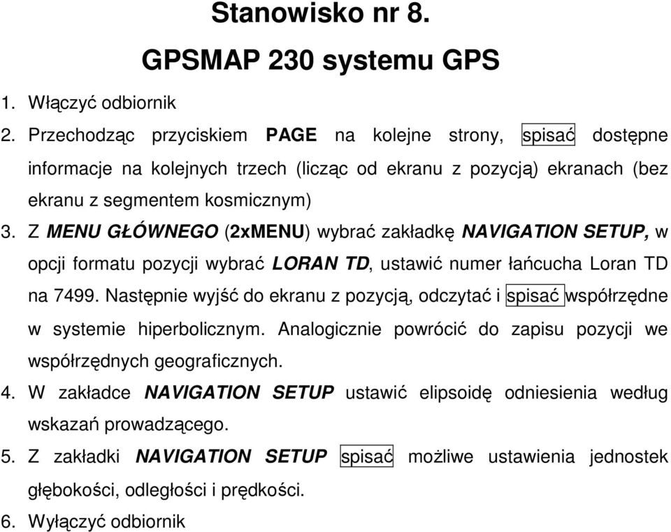 Z MENU GŁÓWNEGO (2xMENU) wybrać zakładkę NAVIGATION SETUP, w opcji formatu pozycji wybrać LORAN TD, ustawić numer łańcucha Loran TD na 7499.