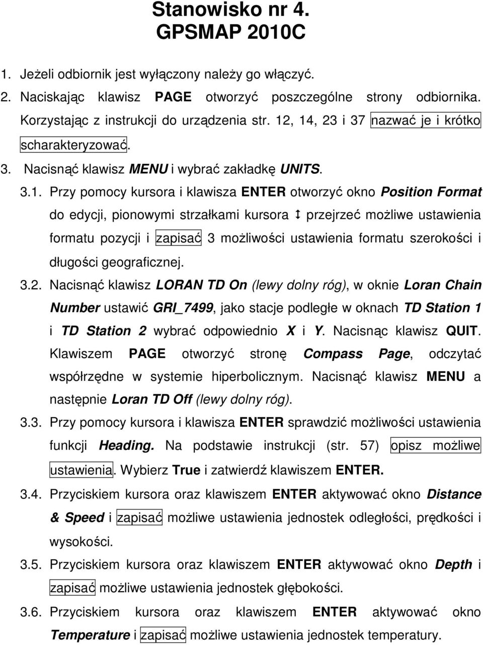 strzałkami kursora przejrzeć moŝliwe ustawienia formatu pozycji i zapisać 3 moŝliwości ustawienia formatu szerokości i długości geograficznej. 3.2.