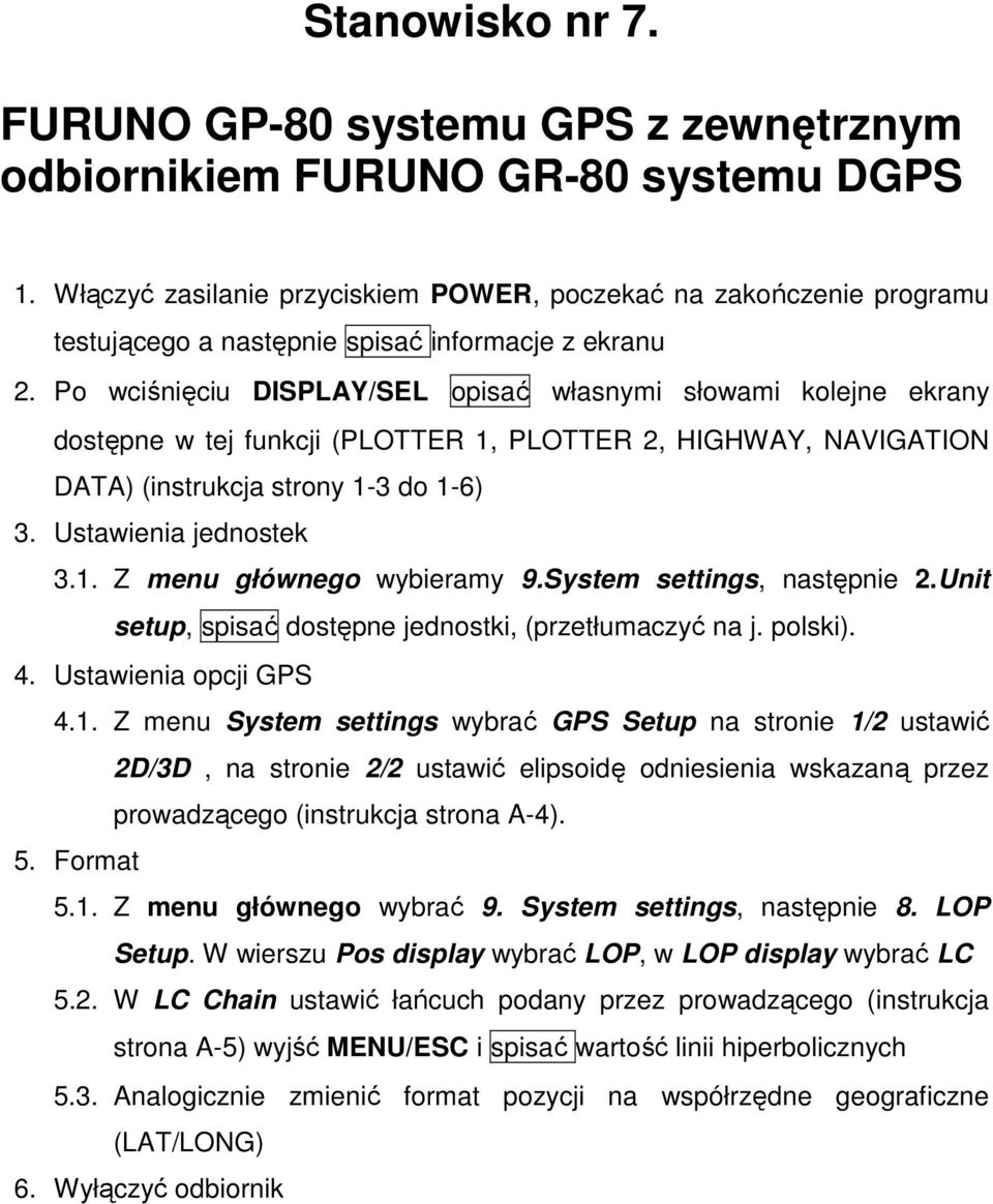 Po wciśnięciu DISPLAY/SEL opisać własnymi słowami kolejne ekrany dostępne w tej funkcji (PLOTTER 1, PLOTTER 2, HIGHWAY, NAVIGATION DATA) (instrukcja strony 1-3 do 1-6) 3. Ustawienia jednostek 3.1. Z menu głównego wybieramy 9.