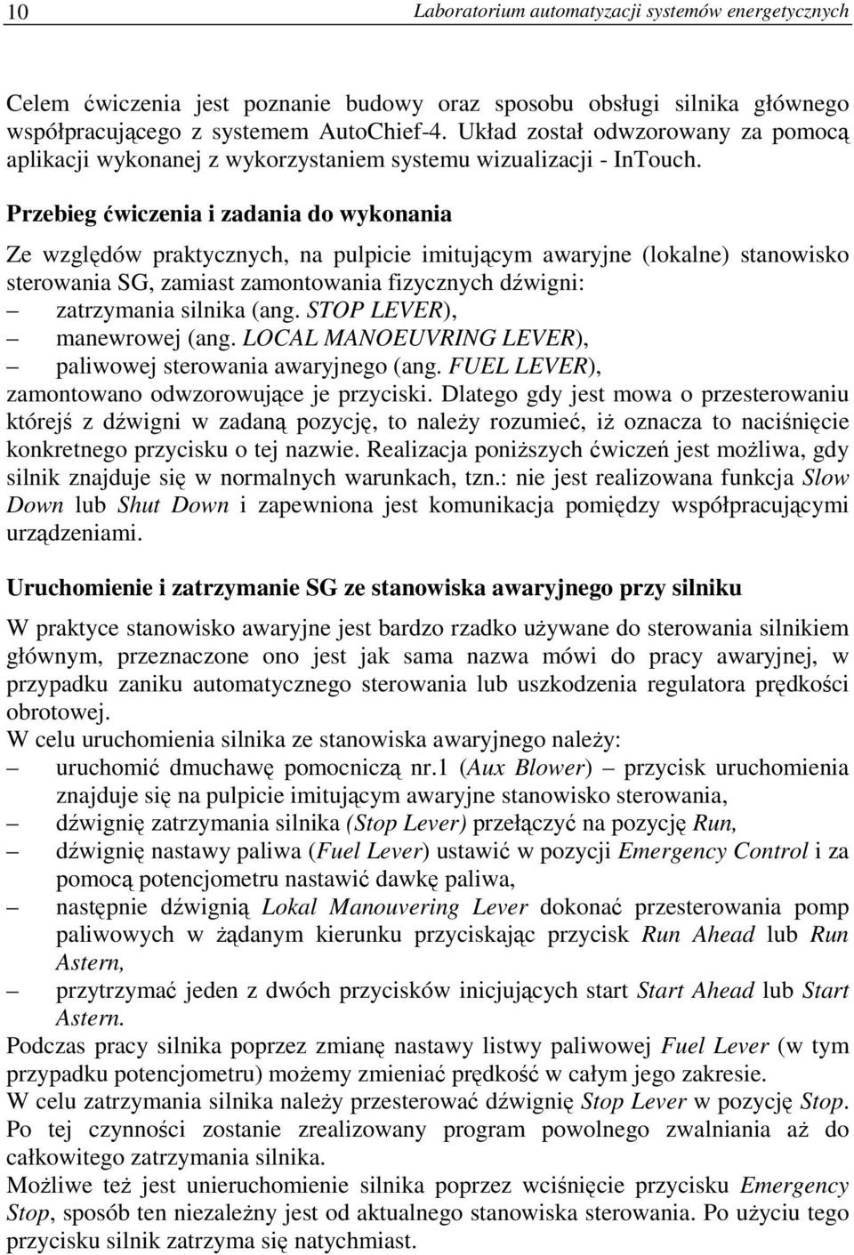 Przebieg ćwiczenia i zadania do wykonania Ze względów praktycznych, na pulpicie imitującym awaryjne (lokalne) stanowisko sterowania SG, zamiast zamontowania fizycznych dźwigni: zatrzymania silnika