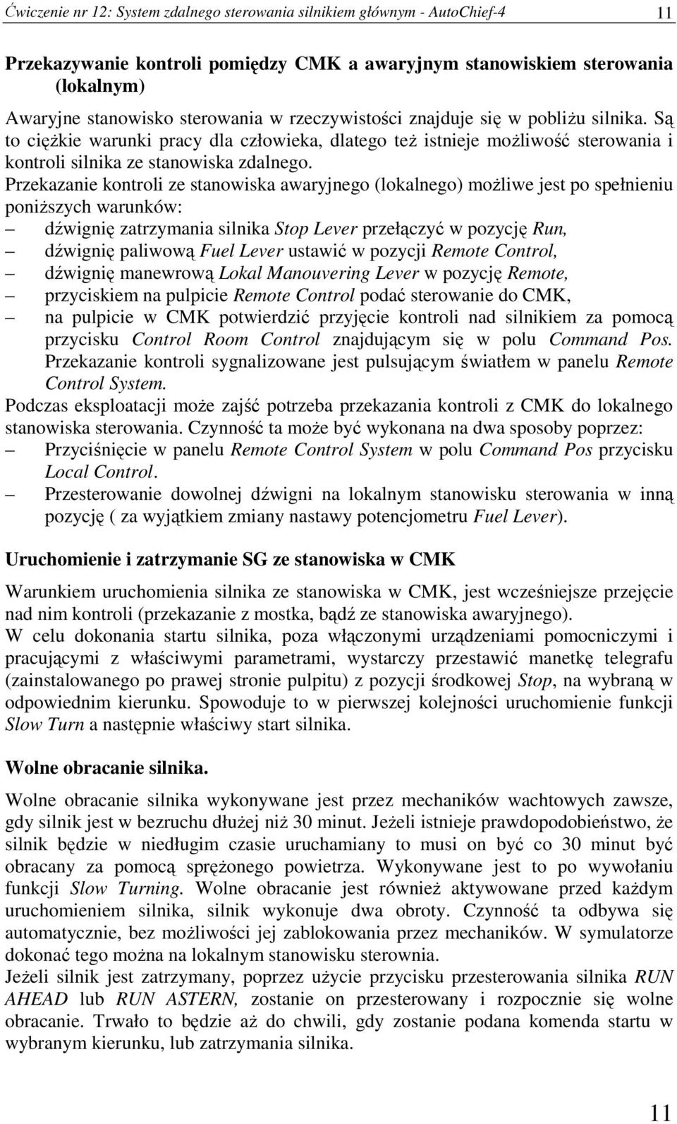 Przekazanie kontroli ze stanowiska awaryjnego (lokalnego) możliwe jest po spełnieniu poniższych warunków: dźwignię zatrzymania silnika Stop Lever przełączyć w pozycję Run, dźwignię paliwową Fuel