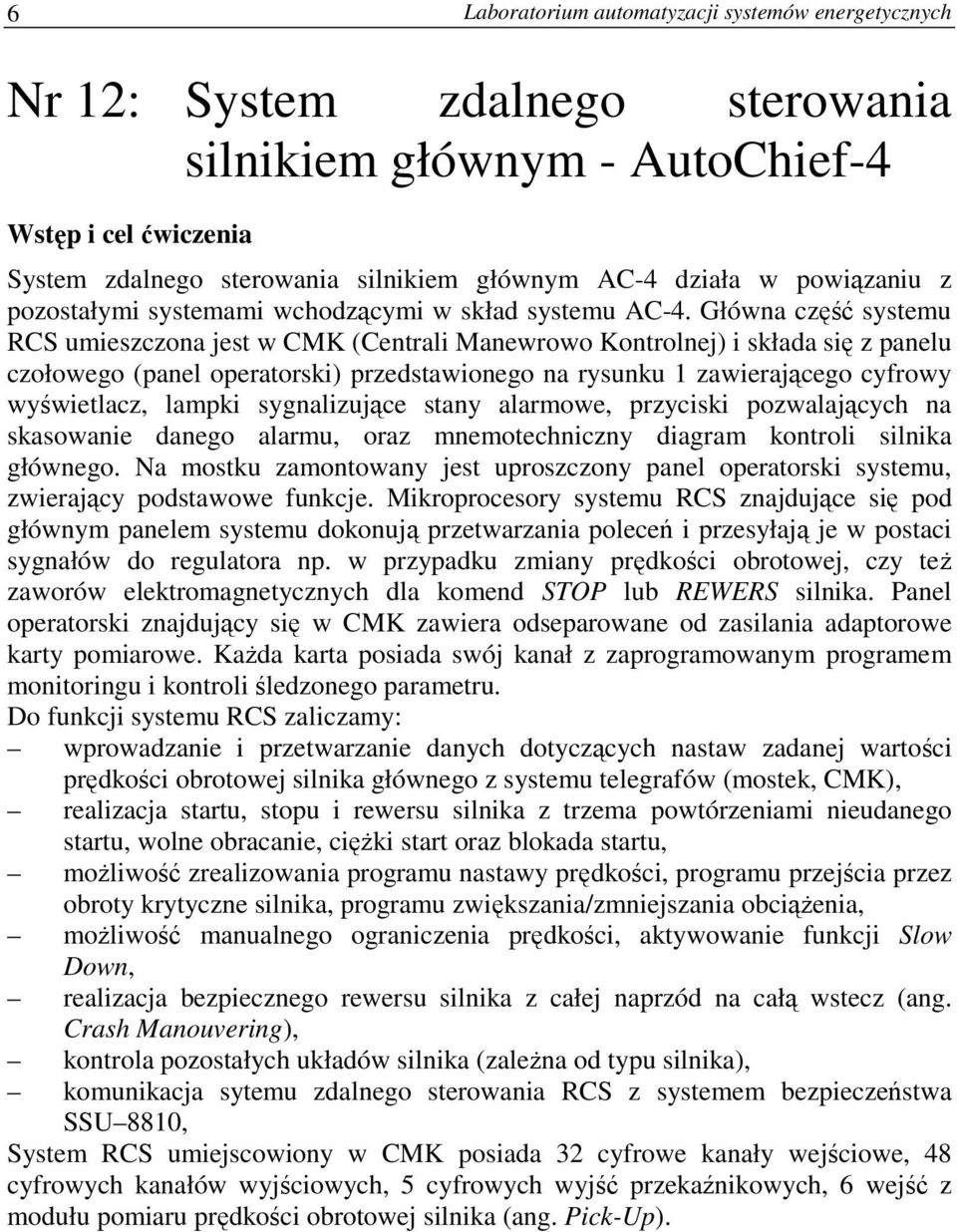 Główna część systemu RCS umieszczona jest w CMK (Centrali Manewrowo Kontrolnej) i składa się z panelu czołowego (panel operatorski) przedstawionego na rysunku 1 zawierającego cyfrowy wyświetlacz,