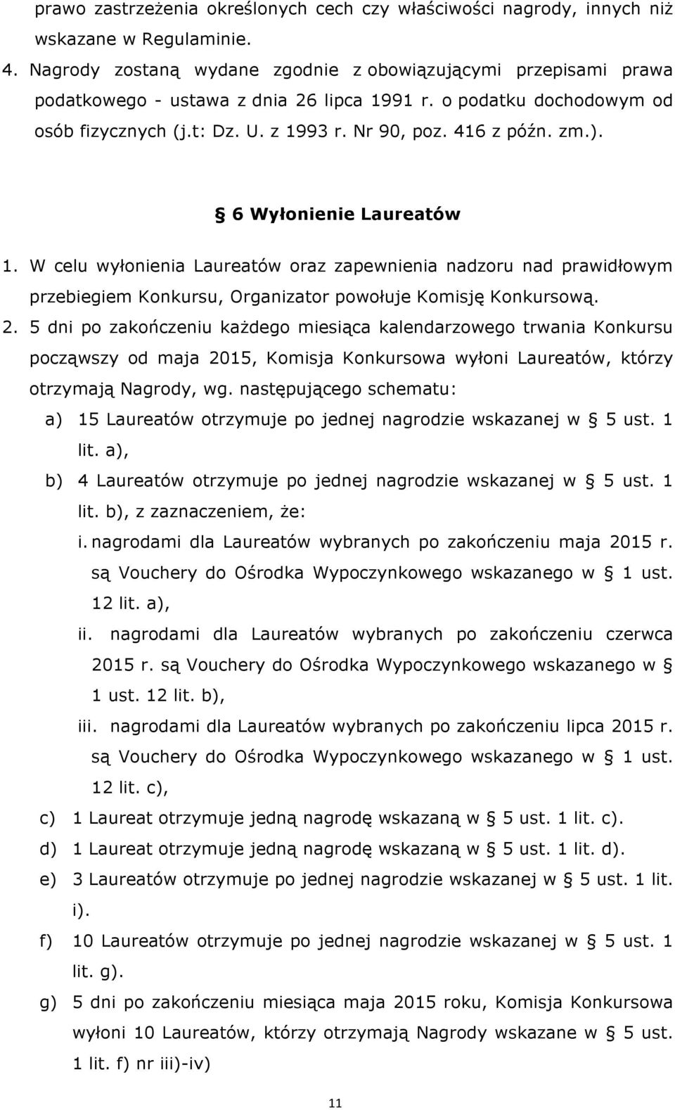 ). 6 Wyłonienie Laureatów 1. W celu wyłonienia Laureatów oraz zapewnienia nadzoru nad prawidłowym przebiegiem Konkursu, Organizator powołuje Komisję Konkursową. 2.