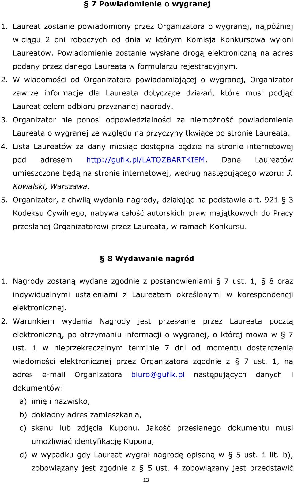 W wiadomości od Organizatora powiadamiającej o wygranej, Organizator zawrze informacje dla Laureata dotyczące działań, które musi podjąć Laureat celem odbioru przyznanej nagrody. 3.