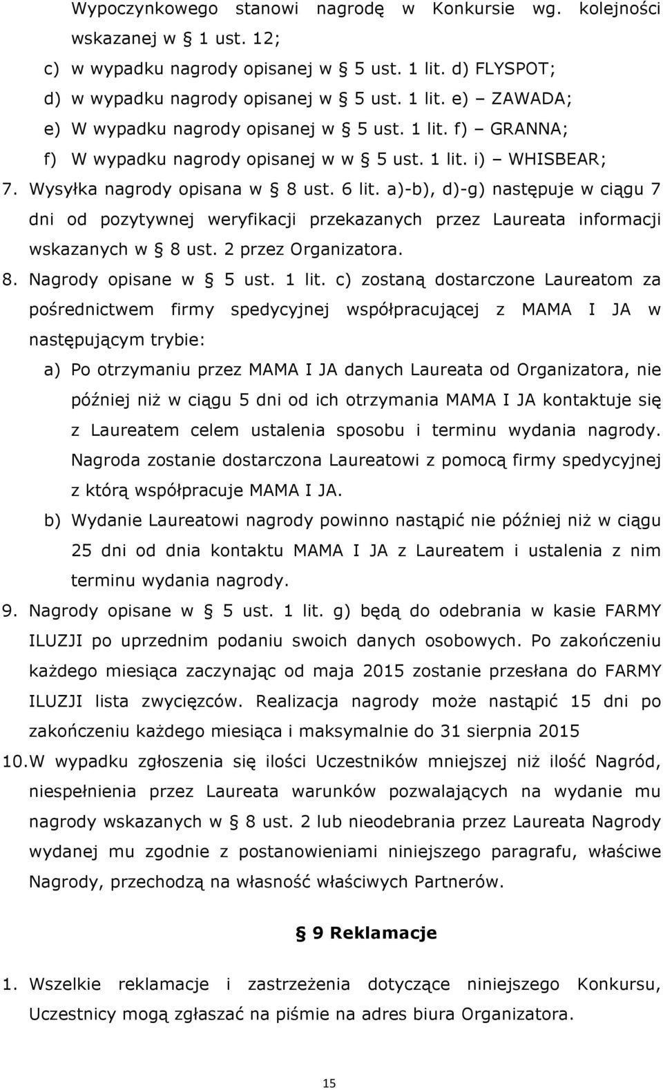 a)-b), d)-g) następuje w ciągu 7 dni od pozytywnej weryfikacji przekazanych przez Laureata informacji wskazanych w 8 ust. 2 przez Organizatora. 8. Nagrody opisane w 5 ust. 1 lit.