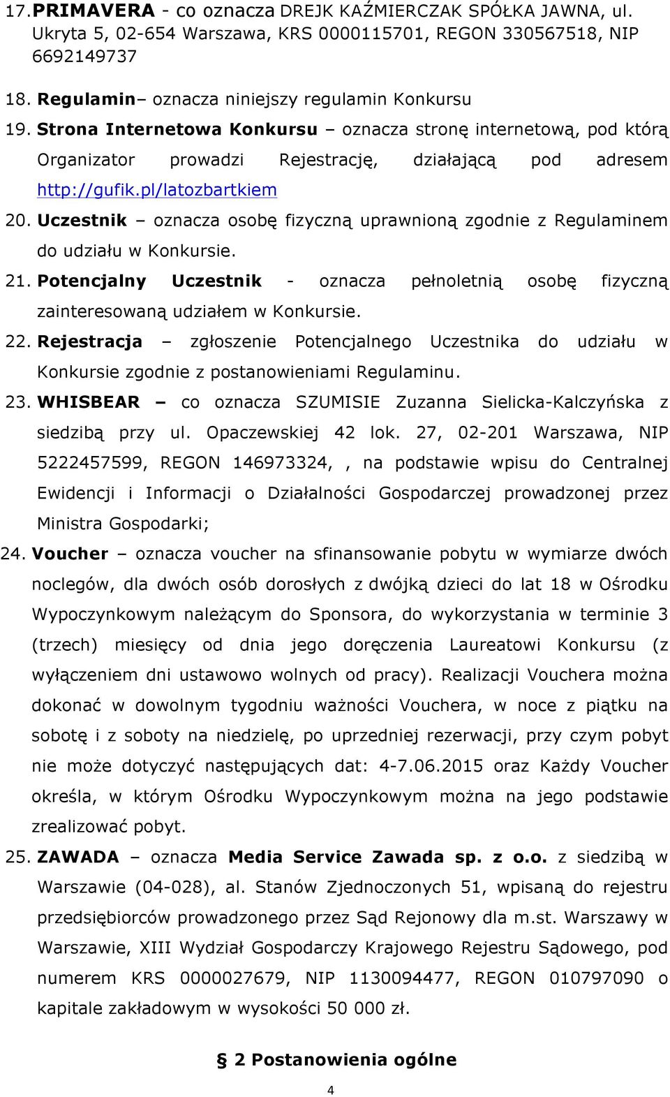 Uczestnik oznacza osobę fizyczną uprawnioną zgodnie z Regulaminem do udziału w Konkursie. 21. Potencjalny Uczestnik - oznacza pełnoletnią osobę fizyczną zainteresowaną udziałem w Konkursie. 22.