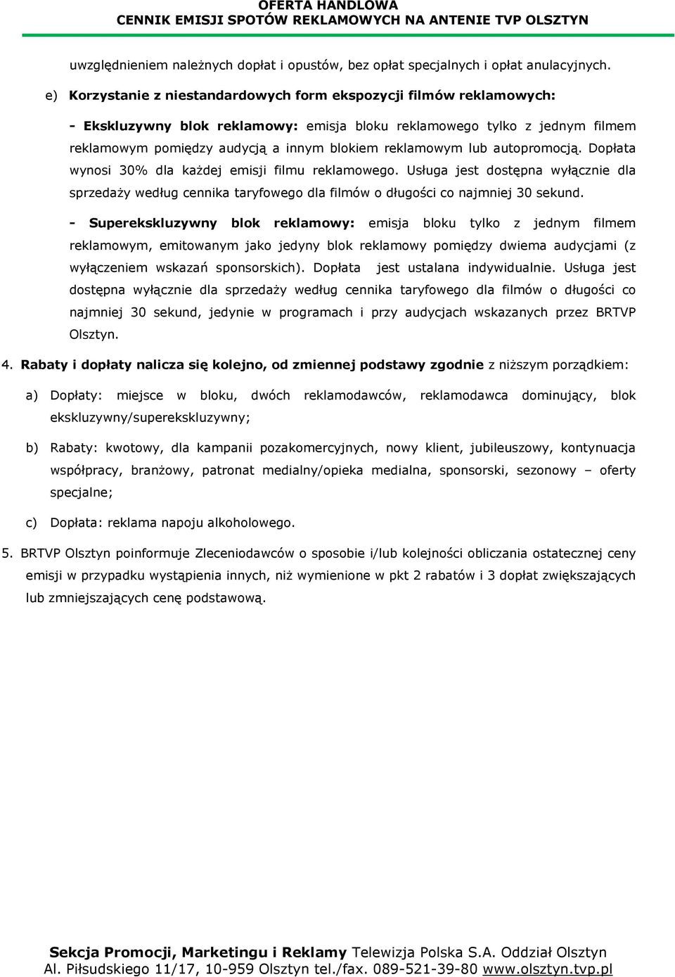 reklamowym lub autopromocją. Dopłata wynosi 30% dla każdej emisji filmu reklamowego. Usługa jest dostępna wyłącznie dla sprzedaży według cennika taryfowego dla filmów o długości co najmniej 30 sekund.