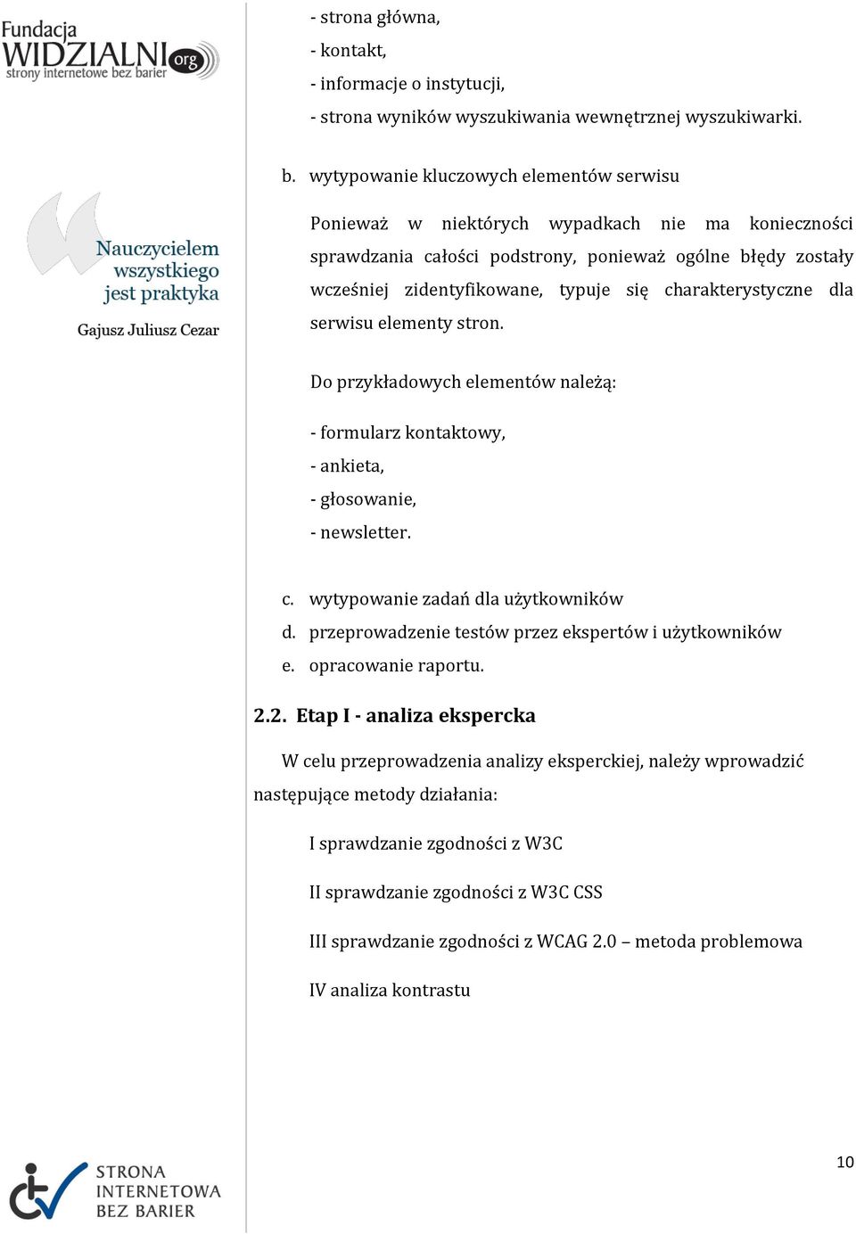 charakterystyczne dla serwisu elementy stron. Do przykładowych elementów należą: - formularz kontaktowy, - ankieta, - głosowanie, - newsletter. c. wytypowanie zadań dla użytkowników d.