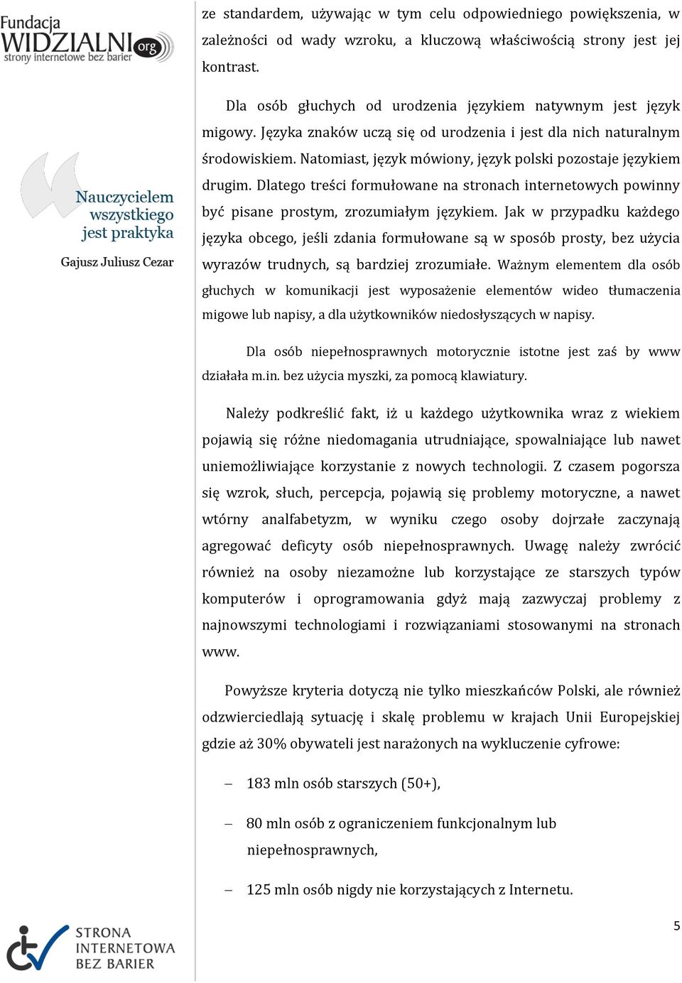Natomiast, język mówiony, język polski pozostaje językiem drugim. Dlatego treści formułowane na stronach internetowych powinny być pisane prostym, zrozumiałym językiem.