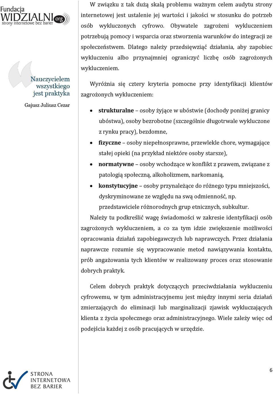 Dlatego należy przedsięwziąć działania, aby zapobiec wykluczeniu albo przynajmniej ograniczyć liczbę osób zagrożonych wykluczeniem.
