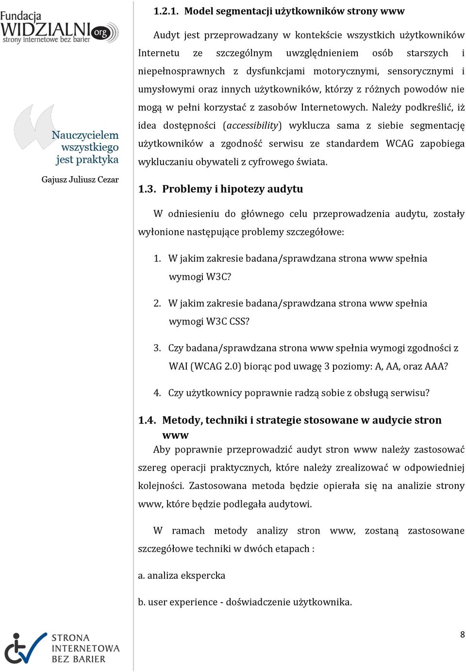 Należy podkreślić, iż idea dostępności (accessibility) wyklucza sama z siebie segmentację użytkowników a zgodność serwisu ze standardem WCAG zapobiega wykluczaniu obywateli z cyfrowego świata. 1.3.