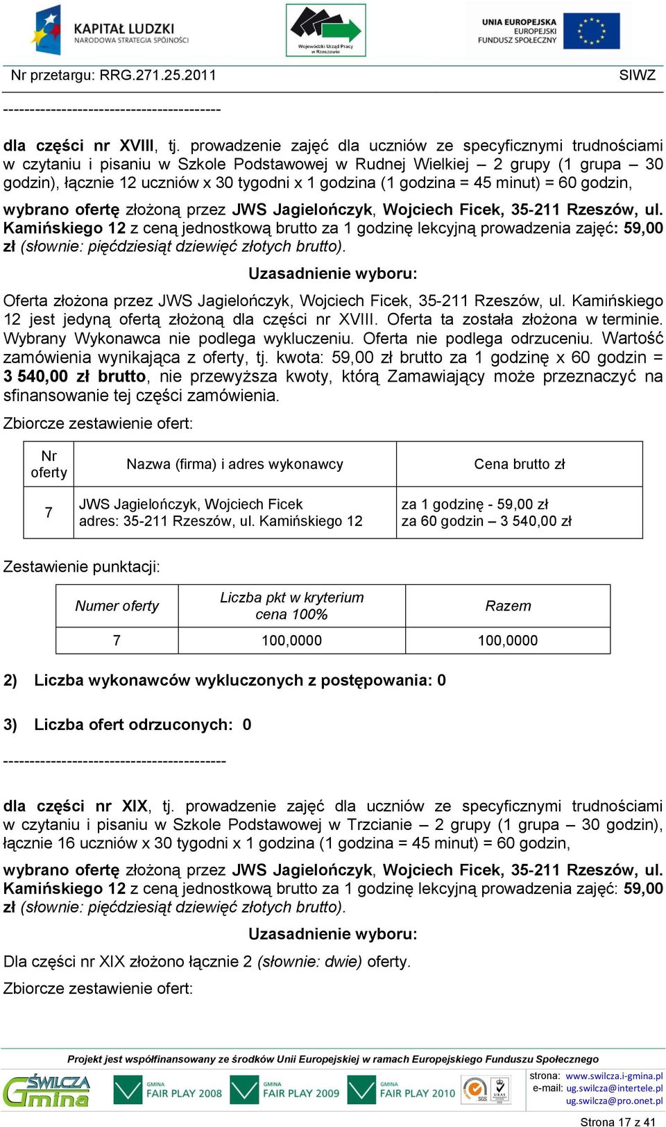 godzina = 45 minut) = 60 godzin, wybrano ofertę złożoną przez, 35-211 Rzeszów, ul. Oferta złożona przez, 35-211 Rzeszów, ul. Kamińskiego 12 jest jedyną ofertą złożoną dla części nr XVIII.