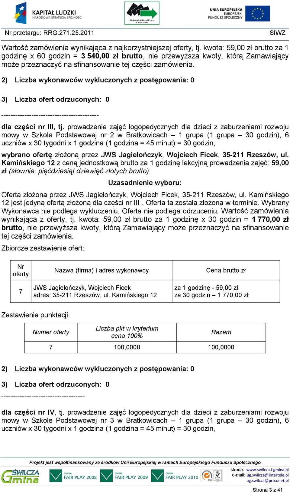 prowadzenie zajęć logopedycznych dla dzieci z zaburzeniami rozwoju mowy w Szkole Podstawowej nr 2 w Bratkowicach 1 grupa (1 grupa 30 godzin), 6 uczniów x 30 tygodni x 1 godzina (1 godzina = 45 minut)