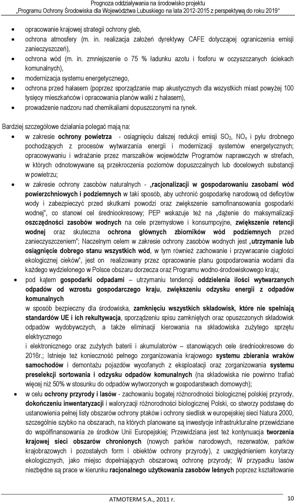 zmniejszenie o 75 % ładunku azotu i fosforu w oczyszczanych ściekach komunalnych), modernizacja systemu energetycznego, ochrona przed hałasem (poprzez sporządzanie map akustycznych dla wszystkich