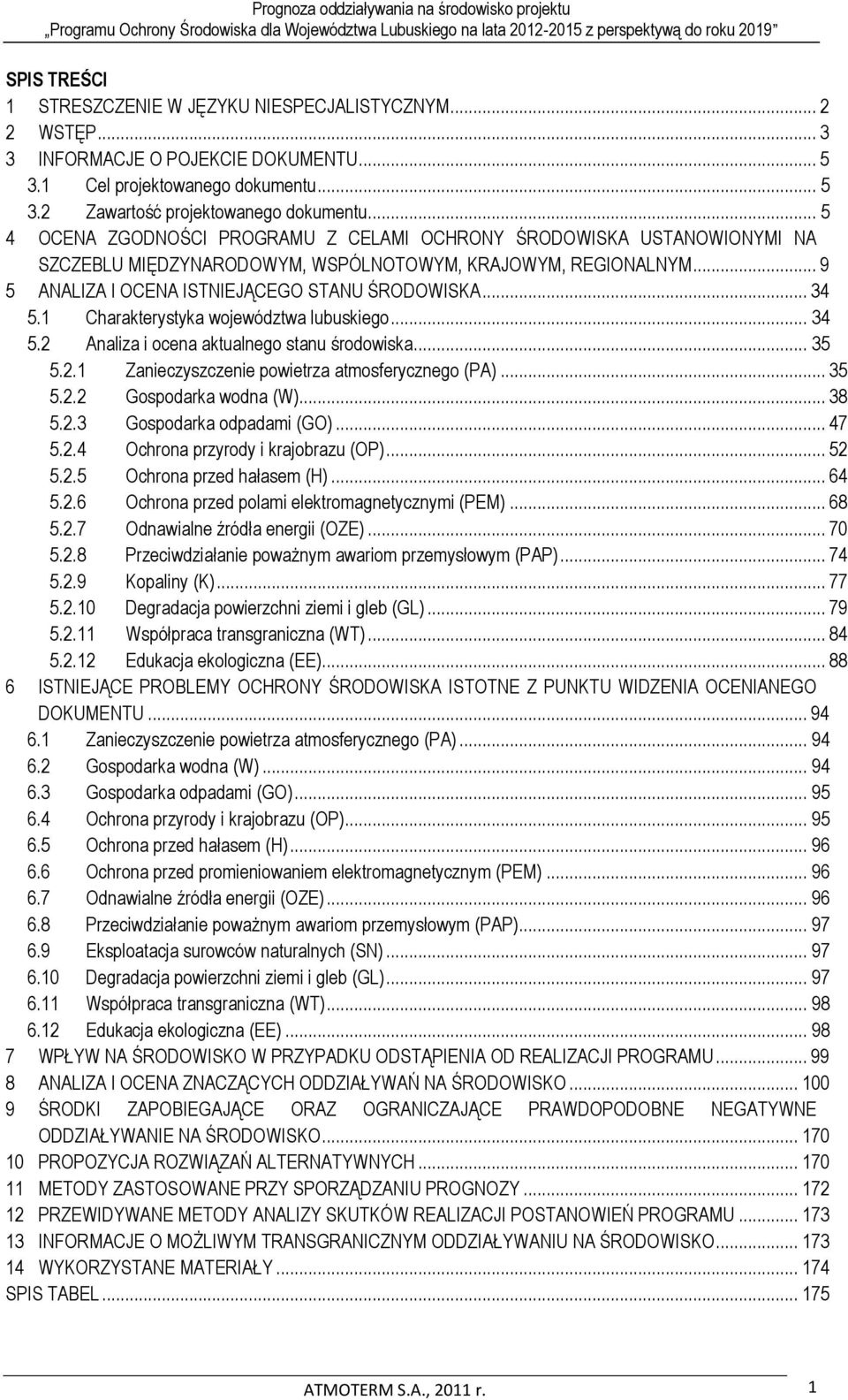 1 Charakterystyka województwa lubuskiego... 34 5.2 Analiza i ocena aktualnego stanu środowiska... 35 5.2.1 Zanieczyszczenie powietrza atmosferycznego (PA)... 35 5.2.2 Gospodarka wodna (W)... 38 5.2.3 Gospodarka odpadami (GO).