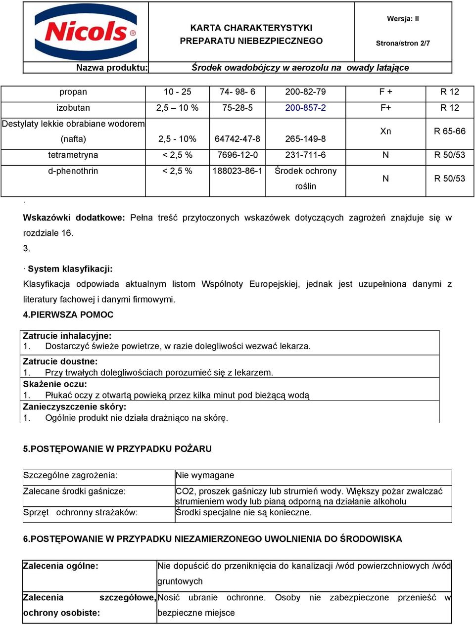 rozdziale 16. 3. System klasyfikacji: Klasyfikacja odpowiada aktualnym listom Wspólnoty Europejskiej, jednak jest uzupełniona danymi z literatury fachowej i danymi firmowymi. 4.