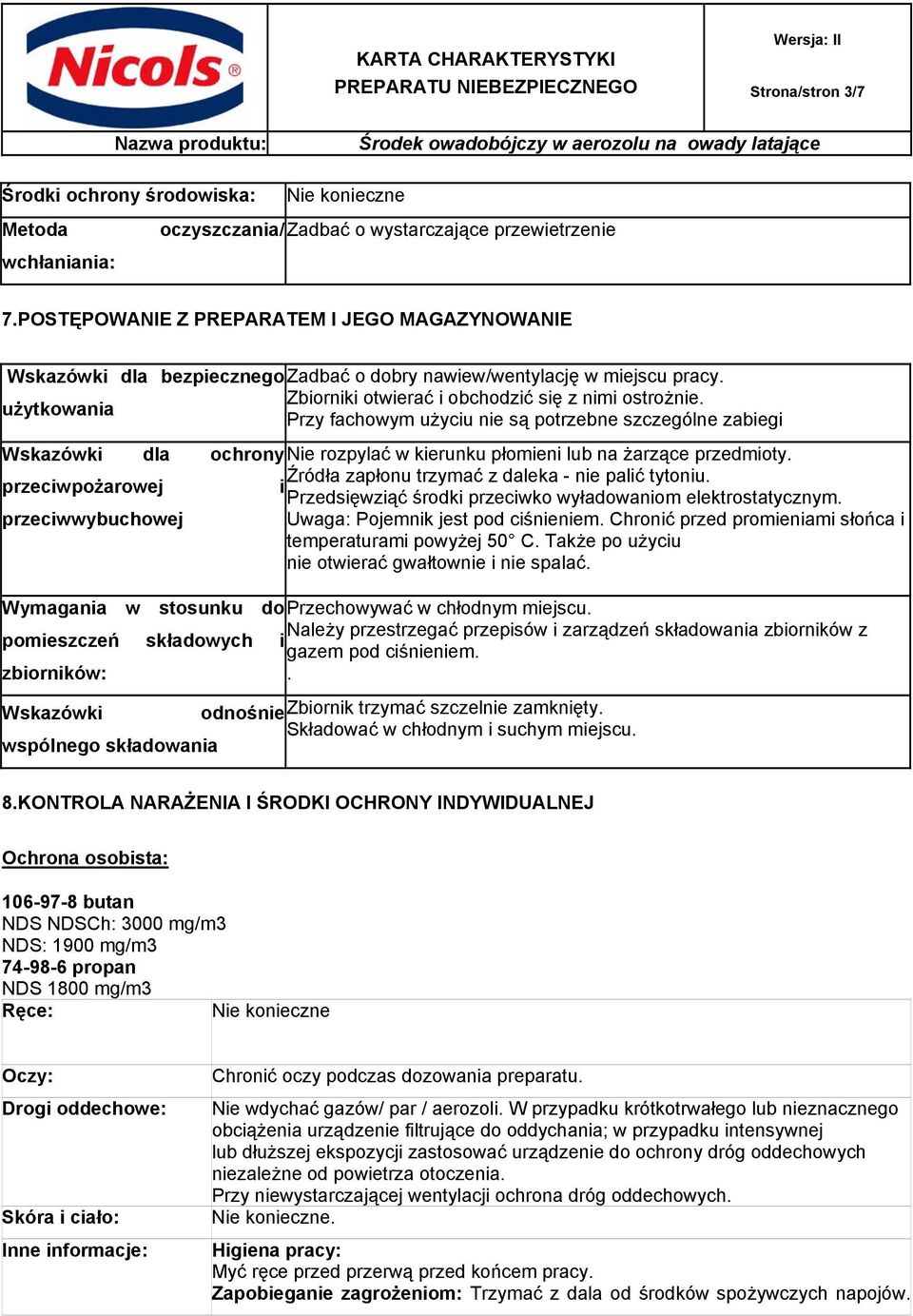 użytkowania Przy fachowym użyciu nie są potrzebne szczególne zabiegi Wskazówki dla ochrony Nie rozpylać w kierunku płomieni lub na żarzące przedmioty.