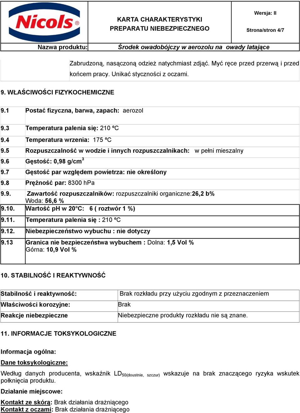 6 Gęstość: 0,98 g/cm 3 9.7 Gęstość par względem powietrza: nie określony 9.8 Prężność par: 8300 hpa 9.9. Zawartość rozpuszczalników: rozpuszczalniki organiczne:26,2 b% Woda: 56,6 % 9.10.