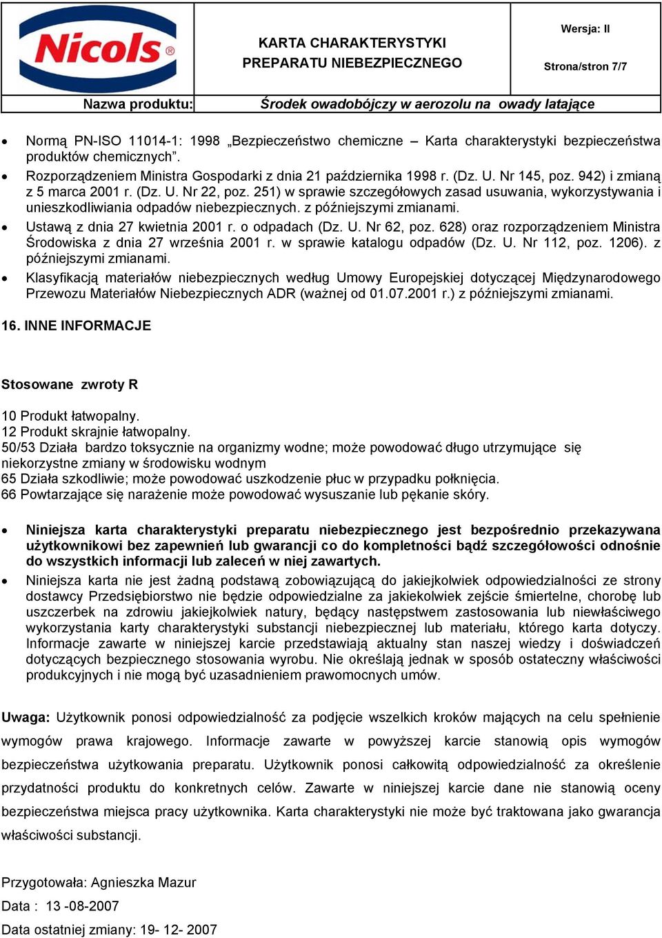 Ustawą z dnia 27 kwietnia 2001 r. o odpadach (Dz. U. Nr 62, poz. 628) oraz rozporządzeniem Ministra Środowiska z dnia 27 września 2001 r. w sprawie katalogu odpadów (Dz. U. Nr 112, poz. 1206).