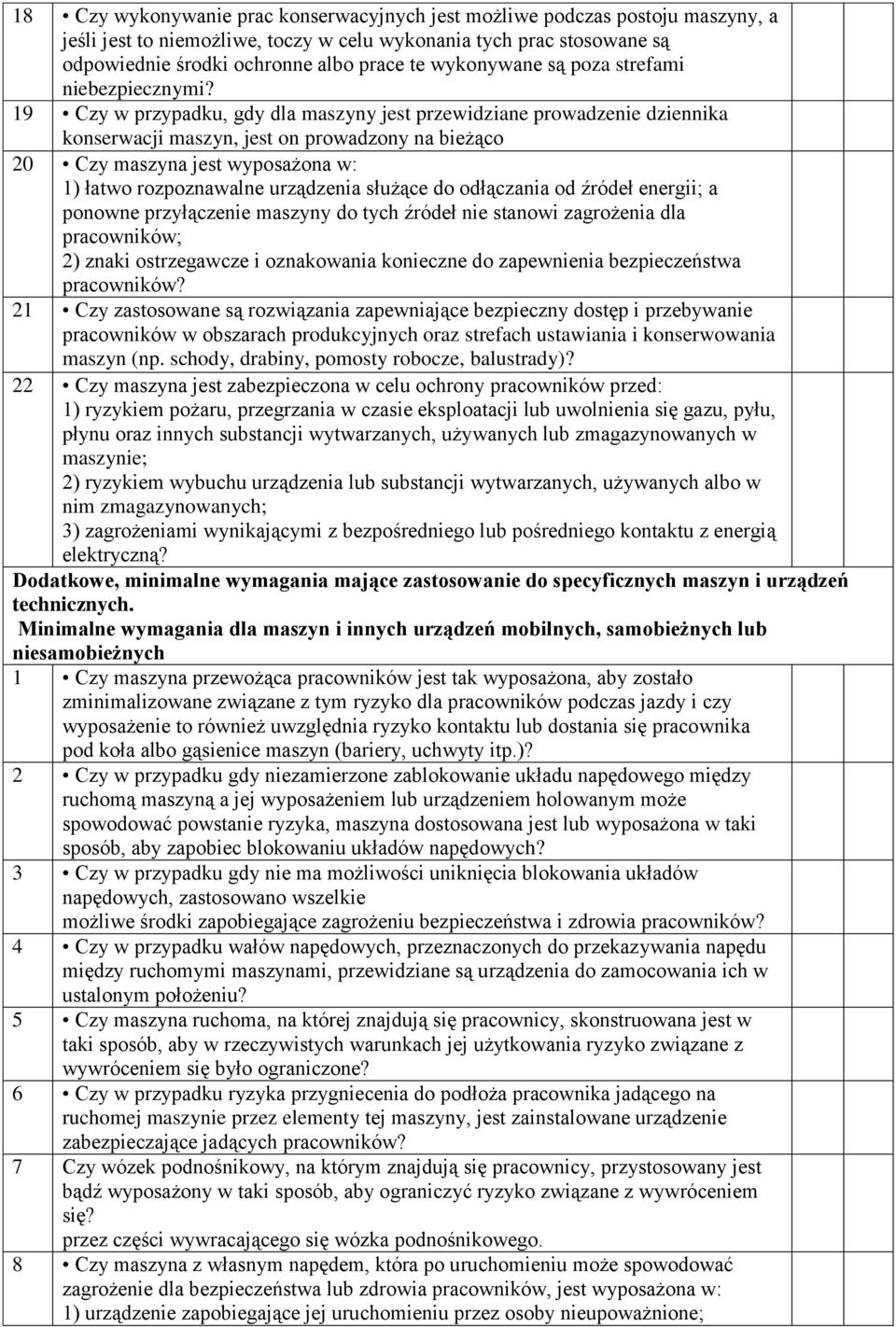 19 Czy w przypadku, gdy dla maszyny jest przewidziane prowadzenie dziennika konserwacji maszyn, jest on prowadzony na bieżąco 20 Czy maszyna jest wyposażona w: 1) łatwo rozpoznawalne urządzenia