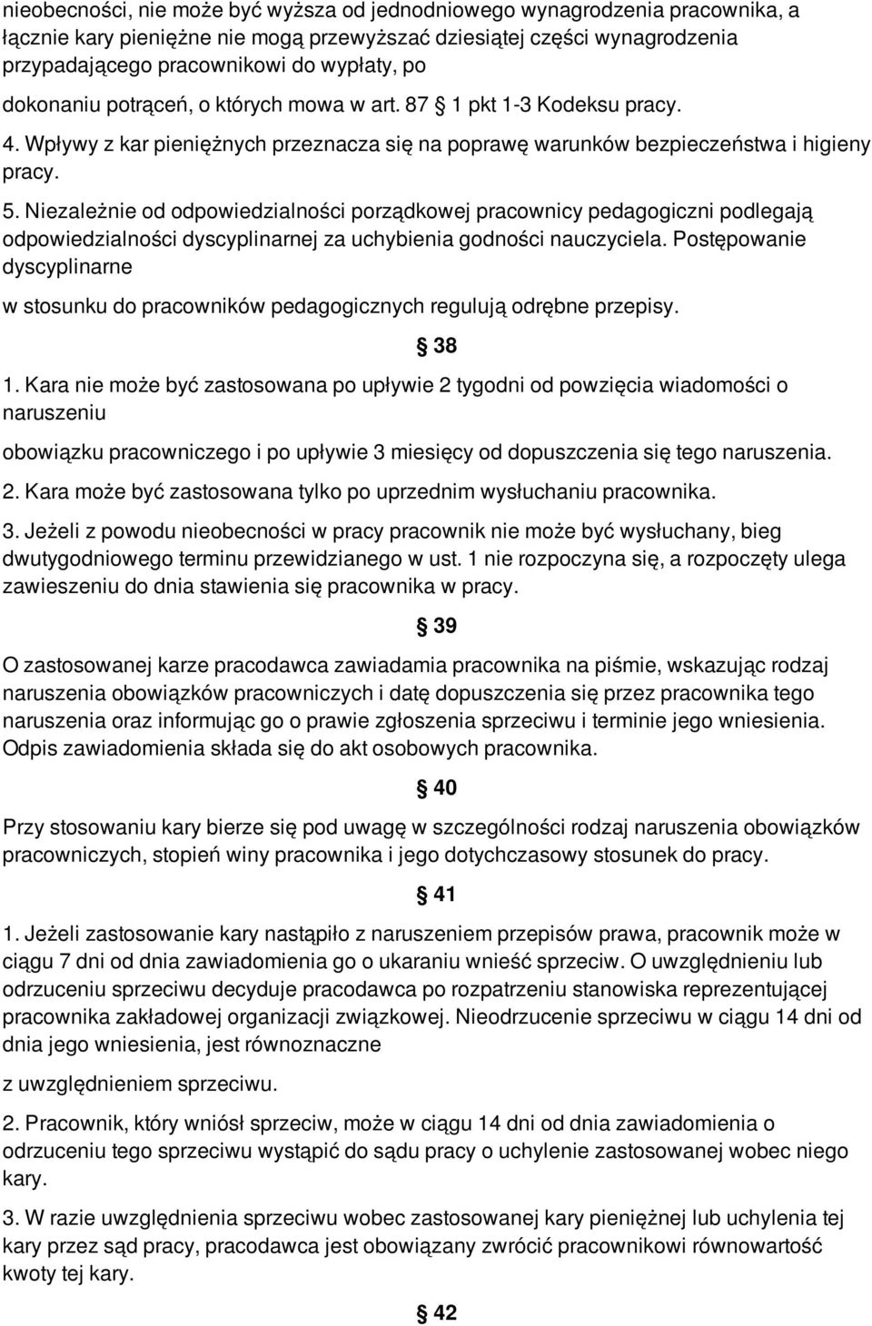 Niezależnie od odpowiedzialności porządkowej pracownicy pedagogiczni podlegają odpowiedzialności dyscyplinarnej za uchybienia godności nauczyciela.