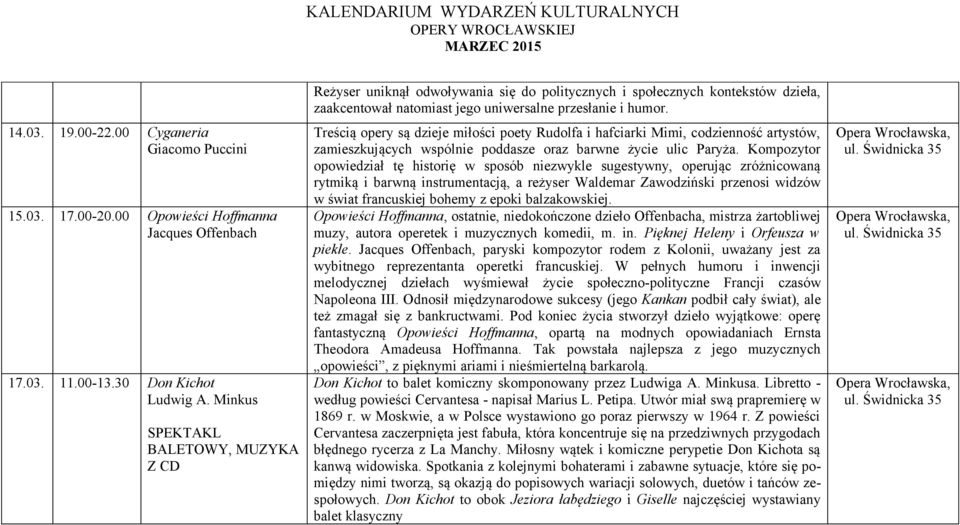 Treścią opery są dzieje miłości poety Rudolfa i hafciarki Mimi, codzienność artystów, zamieszkujących wspólnie poddasze oraz barwne życie ulic Paryża.