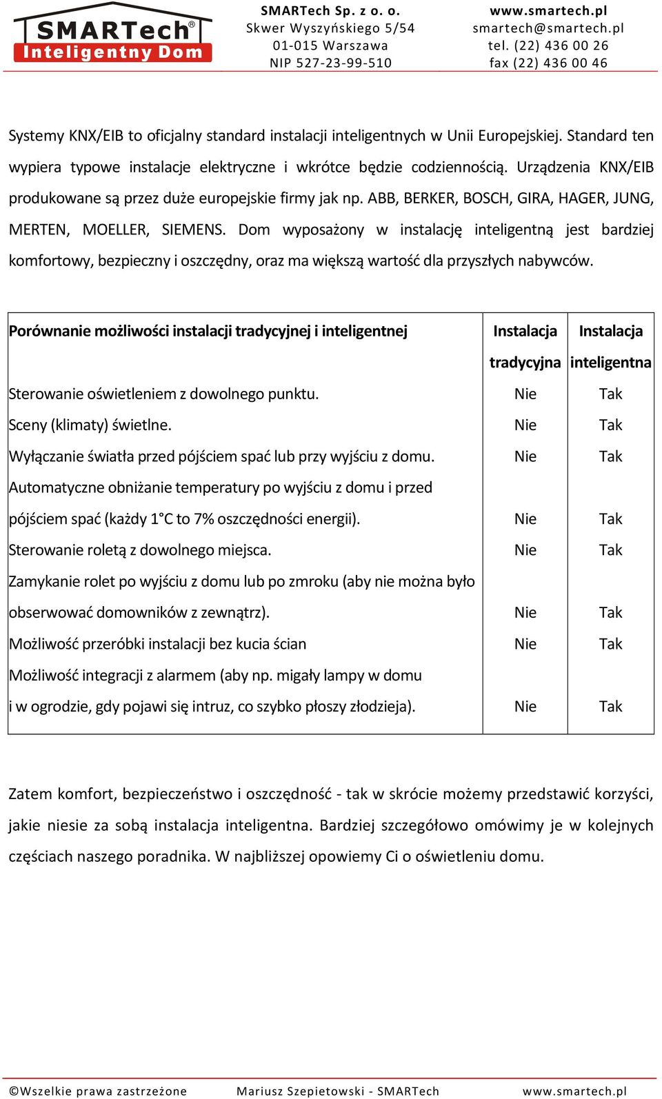 Dom wyposażony w instalację inteligentną jest bardziej komfortowy, bezpieczny i oszczędny, oraz ma większą wartość dla przyszłych nabywców.