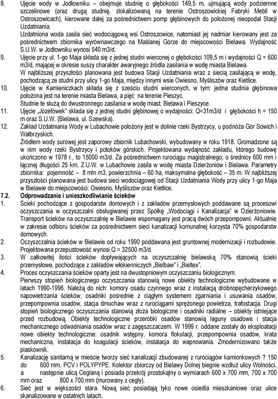 Uzdatniona woda zasila sieć wodociągową wsi Ostroszowice, natomiast jej nadmiar kierowany jest za pośrednictwem zbiornika wyrównawczego na Maślanej Górze do miejscowości Bielawa. Wy