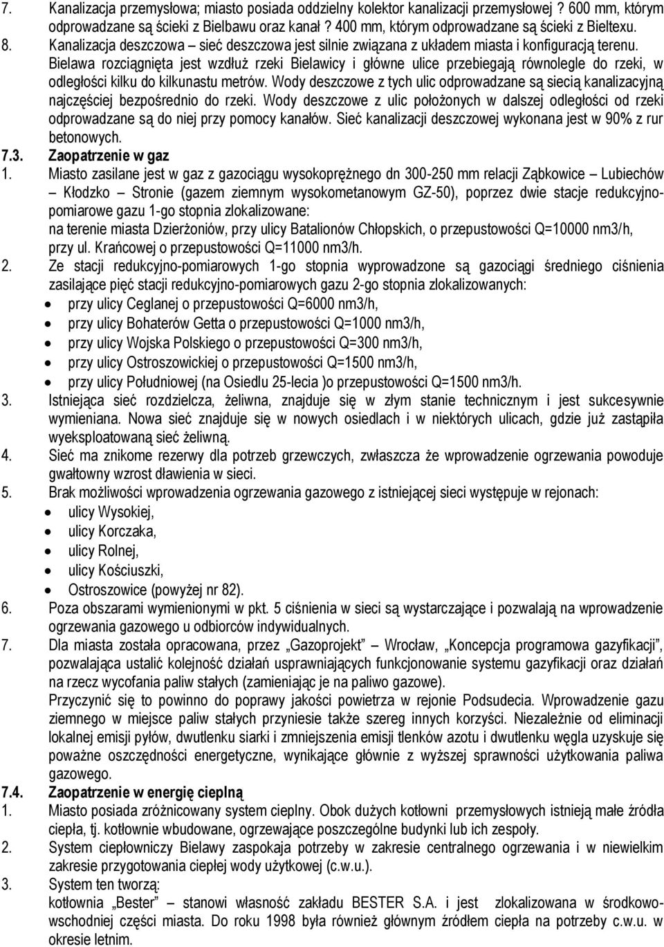 Bielawa rozciągnięta jest wzdłuż rzeki Bielawicy i główne ulice przebiegają równolegle do rzeki, w odległości kilku do kilkunastu metrów.