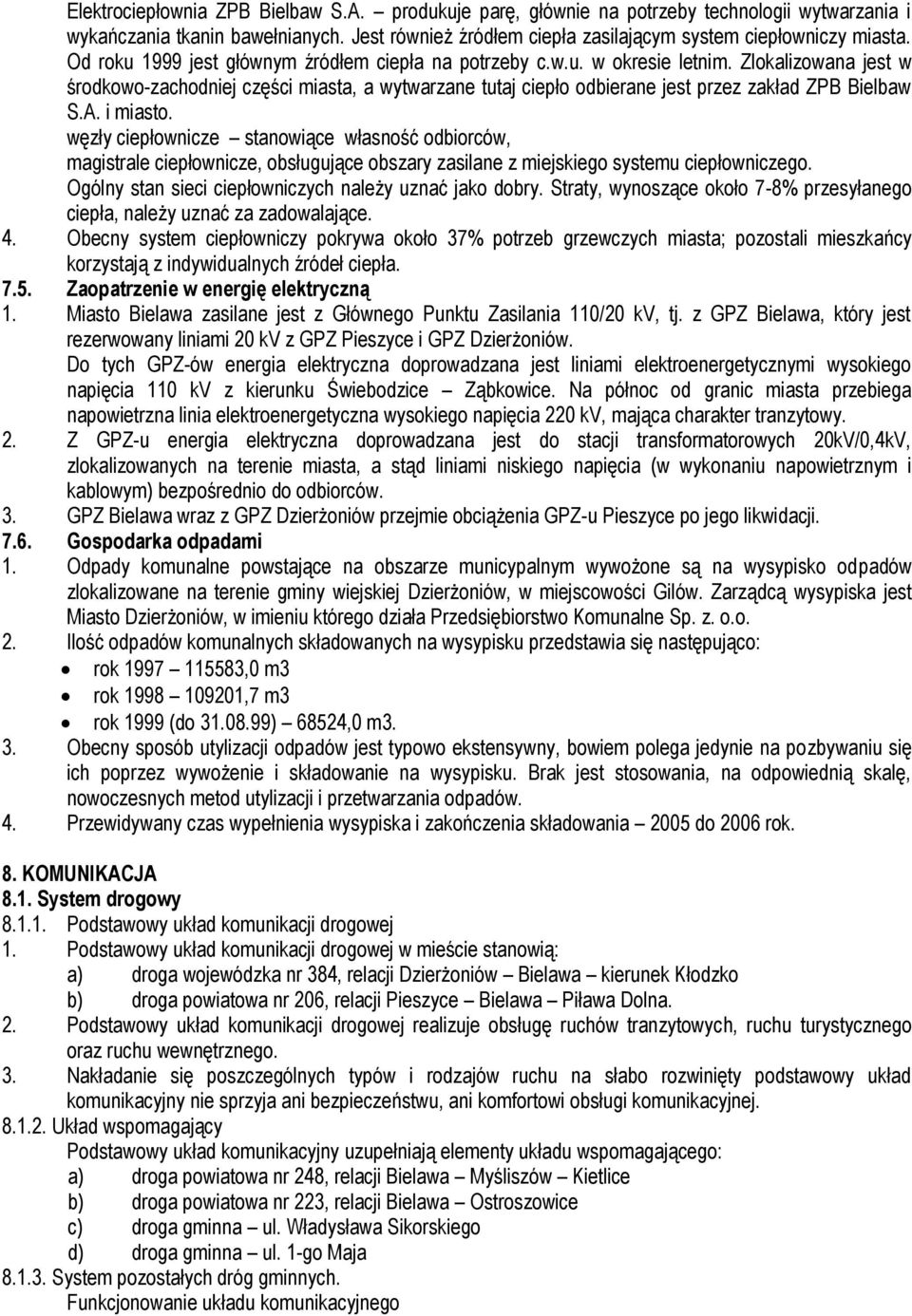 Zlokalizowana jest w środkowo-zachodniej części miasta, a wytwarzane tutaj ciepło odbierane jest przez zakład ZPB Bielbaw S.A. i miasto.