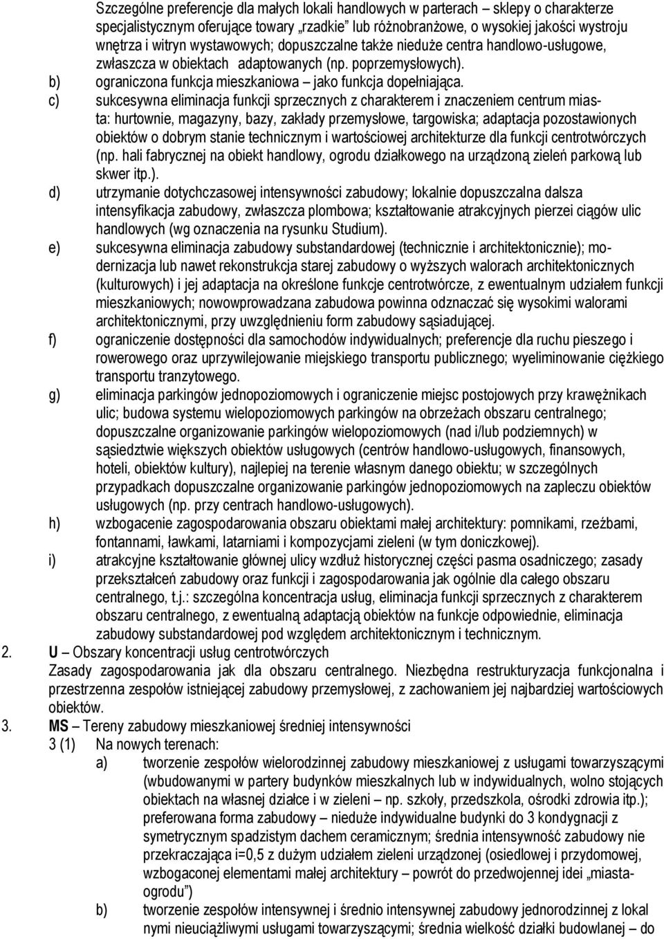 c) sukcesywna eliminacja funkcji sprzecznych z charakterem i znaczeniem centrum miasta: hurtownie, magazyny, bazy, zakłady przemysłowe, targowiska; adaptacja pozostawionych obiektów o dobrym stanie