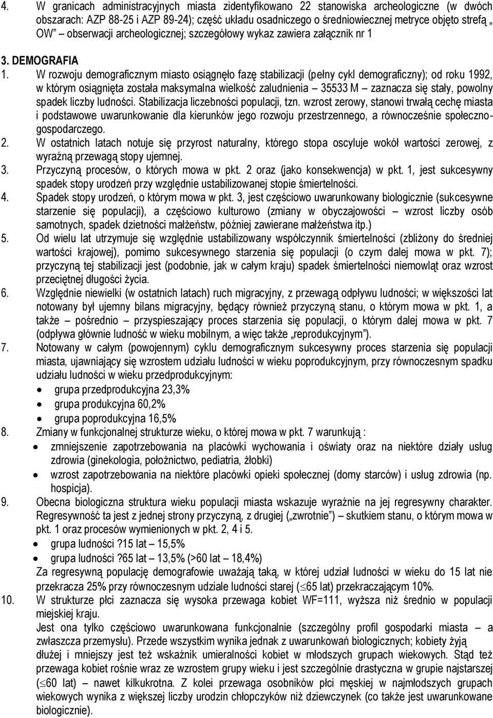 W rozwoju demograficznym miasto osiągnęło fazę stabilizacji (pełny cykl demograficzny); od roku 1992, w którym osiągnięta została maksymalna wielkość zaludnienia 35533 M zaznacza się stały, powolny