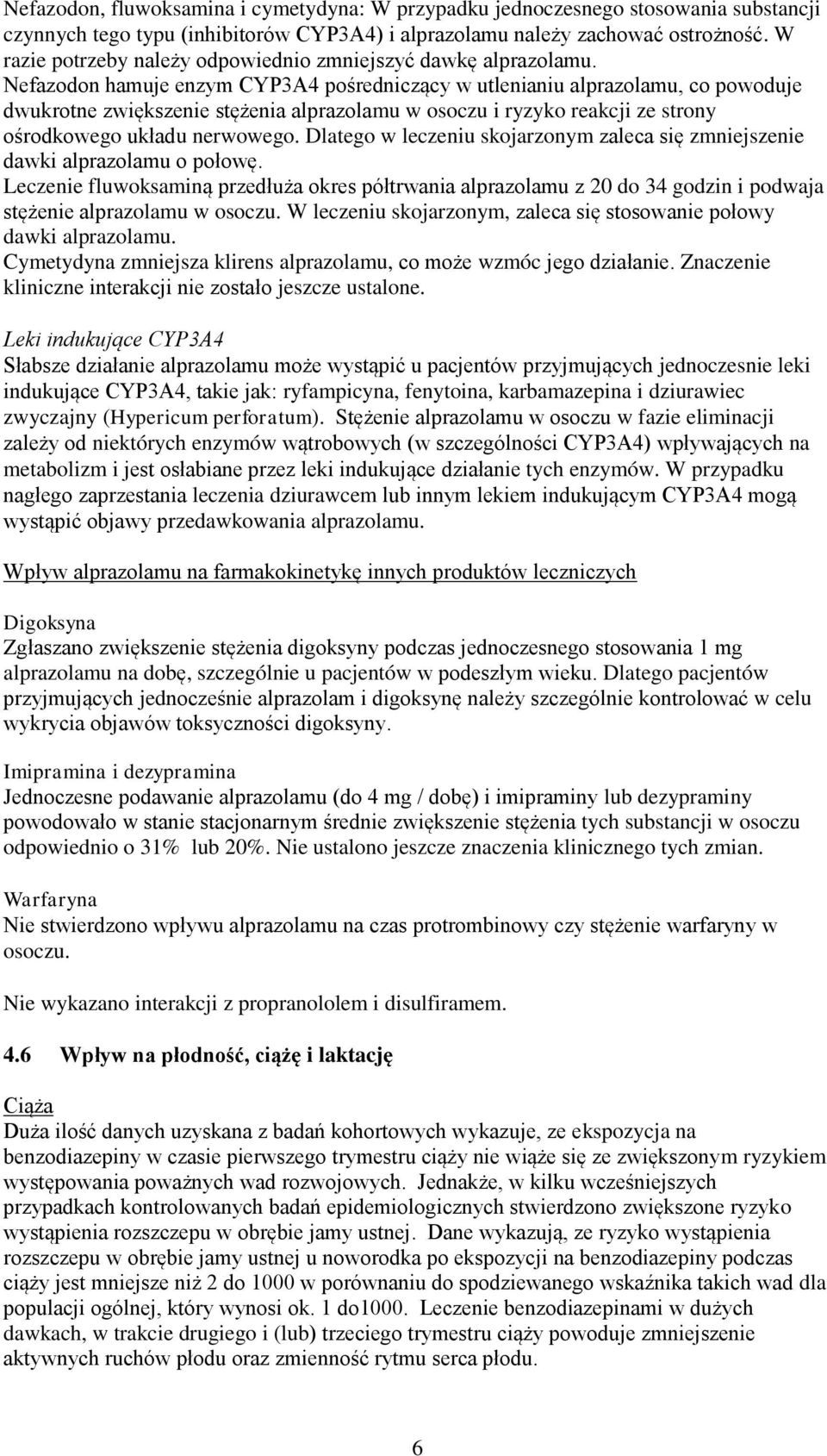 Nefazodon hamuje enzym CYP3A4 pośredniczący w utlenianiu alprazolamu, co powoduje dwukrotne zwiększenie stężenia alprazolamu w osoczu i ryzyko reakcji ze strony ośrodkowego układu nerwowego.