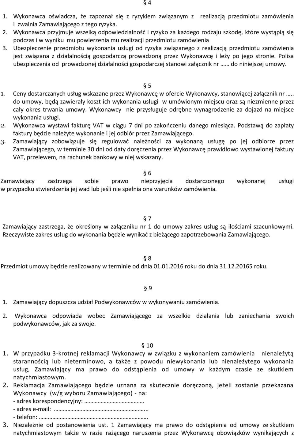 Ubezpieczenie przedmiotu wykonania usługi od ryzyka związanego z realizacją przedmiotu zamówienia jest związana z działalnością gospodarczą prowadzoną przez Wykonawcę i leży po jego stronie.