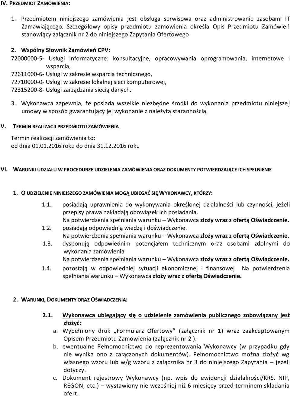 Wspólny Słownik Zamówień CPV: 72000000-5- Usługi informatyczne: konsultacyjne, opracowywania oprogramowania, internetowe i wsparcia, 72611000-6- Usługi w zakresie wsparcia technicznego, 72710000-0-