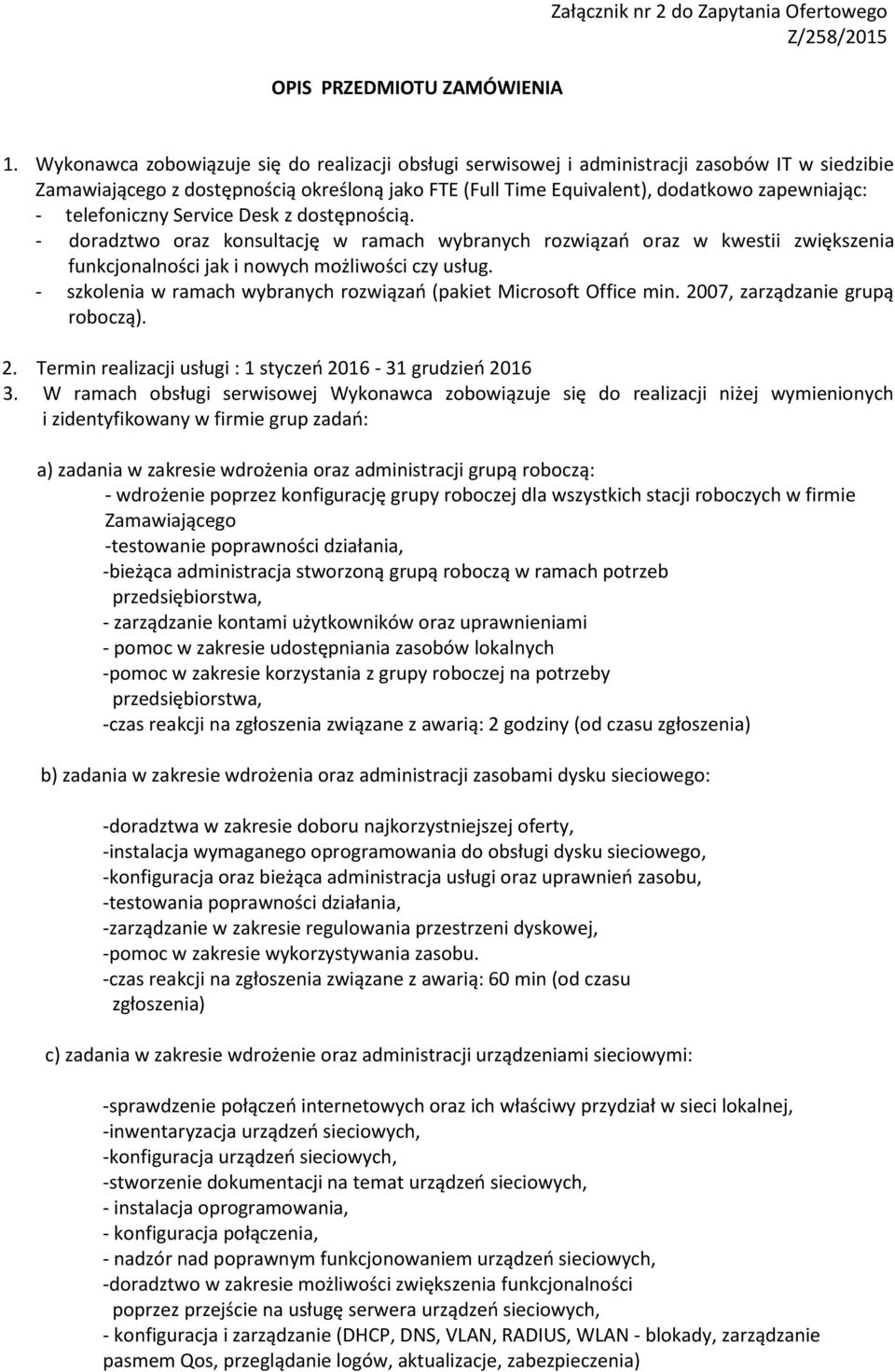 telefoniczny Service Desk z dostępnością. - doradztwo oraz konsultację w ramach wybranych rozwiązań oraz w kwestii zwiększenia funkcjonalności jak i nowych możliwości czy usług.