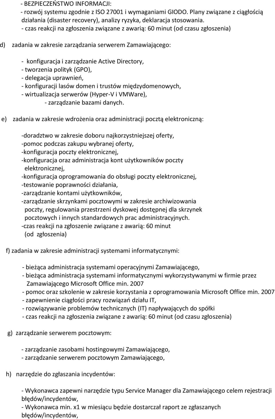 polityk (GPO), - delegacja uprawnień, - konfiguracji lasów domen i trustów międzydomenowych, - wirtualizacja serwerów (Hyper-V i VMWare), - zarządzanie bazami danych.