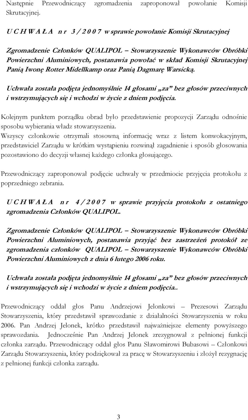 Uchwała została podjęta jednomyślnie 14 głosami za bez głosów przeciwnych i wstrzymujących się i wchodzi w życie z dniem podjęcia.